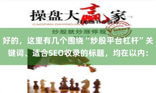 好的，这里有几个围绕“炒股平台杠杆”关键词、适合SEO收录的标题，均在以内：